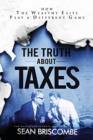 The Truth About Taxes : How the Wealthy Elite Play a Different Game - Book