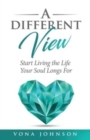 A Different View : Start Living the Life Your Soul Longs For - Book