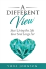 A Different View : Start Living the Life Your Soul Longs For - Book