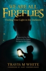 We Are All Fireflies : Finding Your Light in the Darkness - Book