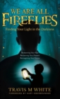 We Are All Fireflies : Finding Your Light in the Darkness - Book