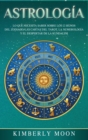 Astrolog?a : Lo que necesita saber sobre los 12 signos del Zodiaco, las cartas del tarot, la numerolog?a y el despertar de la kundalini - Book