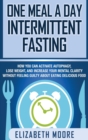 One Meal a Day Intermittent Fasting : How You Can Activate Autophagy, Lose Weight, and Increase Your Mental Clarity Without Feeling Guilty About Eating Delicious Food - Book