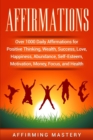 Affirmations : Over 1000 Daily Affirmations for Positive Thinking, Wealth, Success, Love, Happiness, Abundance, Self-Esteem, Motivation, Money, Focus, and Health - Book