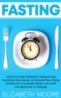 Fasting : Unlock Your Body's Potential for Healing through Intermittent, Alternate-day, and Extended Water Fasting, Including Tips for Sustainable Weight Loss and the Anti-Aging Power of Autophagy - Book