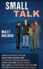 Small Talk : A Shy Introverts Guide to Being More Likeable and Building Better Relationships, Even If You Have Social Anxiety, Including Conversation Starters and Tips for Improving Your Social Skills - Book