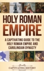 Holy Roman Empire : A Captivating Guide to the Holy Roman Empire and Carolingian Dynasty - Book