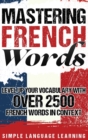Mastering French Words : Level Up Your Vocabulary with Over 2500 French Words in Context - Book