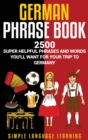 German Phrasebook : 2500 Super Helpful Phrases and Words You'll Want for Your Trip to Germany - Book