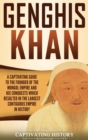 Genghis Khan : A Captivating Guide to the Founder of the Mongol Empire and His Conquests Which Resulted in the Largest Contiguous Empire in History - Book