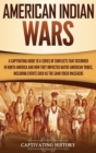 American Indian Wars : A Captivating Guide to a Series of Conflicts That Occurred in North America and How They Impacted Native American Tribes, Including Events Such as the Sand Creek Massacre - Book