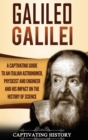 Galileo Galilei : A Captivating Guide to an Italian Astronomer, Physicist, and Engineer and His Impact on the History of Science - Book