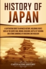History of Japan : A Captivating Guide to Japanese History, Including Events Such as the Genpei War, Mongol Invasions, Battle of Tsushima, and Atomic Bombings of Hiroshima and Nagasaki - Book