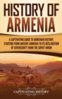 History of Armenia : A Captivating Guide to Armenian History, Starting from Ancient Armenia to Its Declaration of Sovereignty from the Soviet Union - Book