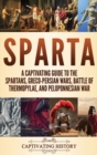 Sparta : A Captivating Guide to the Spartans, Greco-Persian Wars, Battle of Thermopylae, and Peloponnesian War - Book