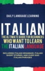 Italian : The Ultimate Guide for Beginners Who Want to Learn the Italian Language, Including Italian Grammar, Italian Short Stories, and Over 1000 Italian Phrases - Book