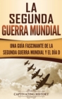La segunda Guerra Mundial : Una gu?a fascinante de la Segunda Guerra Mundial y el d?a D (Spanish Edition) - Book