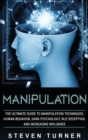 Manipulation : The Ultimate Guide to Manipulation Techniques, Human Behavior, Dark Psychology, NLP, Deception, and Increasing Influence - Book