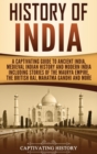 History of India : A Captivating Guide to Ancient India, Medieval Indian History, and Modern India Including Stories of the Maurya Empire, the British Raj, Mahatma Gandhi, and More - Book
