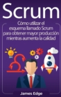 Scrum : C?mo utilizar el esquema llamado Scrum para obtener mayor producci?n mientras aumenta la calidad (Spanish Edition) - Book