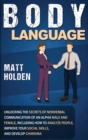 Body Language : Unlocking the Secrets of Nonverbal Communication of an Alpha Male and Female, Including How to Analyze People, Improve Your Social Skills, and Develop Charisma - Book
