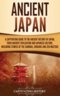 Ancient Japan : A Captivating Guide to the Ancient History of Japan, Their Ancient Civilization, and Japanese Culture, Including Stories of the Samurai, Sh&#333;guns, and Zen Masters - Book