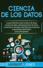 Ciencia de los datos : La gu?a definitiva sobre an?lisis de datos, miner?a de datos, almacenamiento de datos, visualizaci?n de datos, Big Data para ... para principiantes (Spanish Edition) - Book