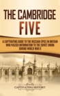 The Cambridge Five : A Captivating Guide to the Russian Spies in Britain Who Passed Information to the Soviet Union During World War II - Book