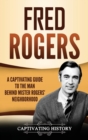 Fred Rogers : A Captivating Guide to the Man Behind Mister Rogers' Neighborhood - Book