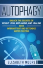 Autophagy : Unlock the Secrets of Weight Loss, Anti-Aging, and Healing with Intermittent and Extended Water Fasting - Book