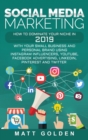 Social Media Marketing : How to Dominate Your Niche in 2019 with Your Small Business and Personal Brand Using Instagram Influencers, YouTube, Facebook Advertising, LinkedIn, Pinterest, and Twitter - Book