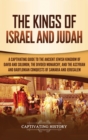 The Kings of Israel and Judah : A Captivating Guide to the Ancient Jewish Kingdom of David and Solomon, the Divided Monarchy, and the Assyrian and Babylonian Conquests of Samaria and Jerusalem - Book
