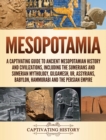 Mesopotamia : A Captivating Guide to Ancient Mesopotamian History and Civilizations, Including the Sumerians and Sumerian Mythology, Gilgamesh, Ur, Assyrians, Babylon, Hammurabi and the Persian Empire - Book