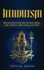Hinduism : What You Need to Know about the Hindu Religion, Gods, Goddesses, Beliefs, History, and Rituals - Book