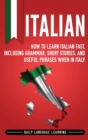 Italian : How to Learn Italian Fast, Including Grammar, Short Stories, and Useful Phrases When in Italy - Book