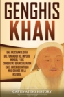 Genghis Khan : Una fascinante gu?a del fundador del Imperio mongol y sus conquistas que resultaron en el imperio contiguo m?s grande de la historia - Book