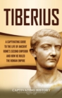 Tiberius : A Captivating Guide to the Life of Ancient Rome's Second Emperor and How He Ruled the Roman Empire - Book