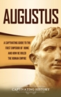 Augustus : A Captivating Guide to the First Emperor of Rome and How He Ruled the Roman Empire - Book