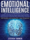 Emotional Intelligence : A Guide to Boosting Your EQ and Improving Social Skills, Self- Awareness, Leadership Skills, Relationships, Charisma, Self- Discipline, and Learning NLP + Anger Management - Book