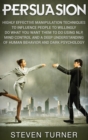 Persuasion : Highly Effective Manipulation Techniques to Influence People to Willingly Do What You Want Them to Do Using NLP, Mind Control, and a Deep Understanding of Human Behavior, and Dark Psychol - Book