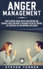 Anger Management : How to Control Anger, Master Your Emotions, and Eliminate Stress and Anxiety, including Tips on Self-Control, Self- Discipline, NLP, and Emotional Intelligence - Book