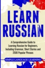 Learn Russian : A Comprehensive Guide to Learning Russian for Beginners, Including Grammar, Short Stories and 2500 Popular Phrases - Book