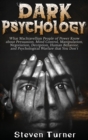 Dark Psychology : What Machiavellian People of Power Know about Persuasion, Mind Control, Manipulation, Negotiation, Deception, Human Behavior, and Psychological Warfare that You Don't - Book