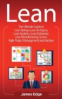 Lean : The Ultimate Guide to Lean Startup, Lean Six Sigma, Lean Analytics, Lean Enterprise, Lean Manufacturing, Scrum, Agile Project Management and Kanban - Book