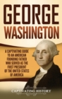 George Washington : A Captivating Guide to an American Founding Father Who Served as the First President of the United States of America - Book