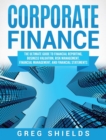 Corporate Finance : The Ultimate Guide to Financial Reporting, Business Valuation, Risk Management, Financial Management, and Financial Statements - Book