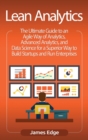 Lean Analytics : The Ultimate Guide to an Agile Way of Analytics, Advanced Analytics, and Data Science for a Superior Way to Build Startups and Run Enterprises - Book