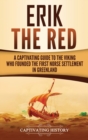 Erik the Red : A Captivating Guide to the Viking Who Founded the First Norse Settlement in Greenland - Book