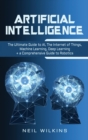 Artificial Intelligence : The Ultimate Guide to AI, The Internet of Things, Machine Learning, Deep Learning + a Comprehensive Guide to Robotics - Book