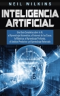 Inteligencia Artificial : Una Gu?a Completa sobre la IA, el Aprendizaje Autom?tico, el Internet de las Cosas, la Rob?tica, el Aprendizaje Profundo, el An?lisis Predictivo y el Aprendizaje Reforzado - Book